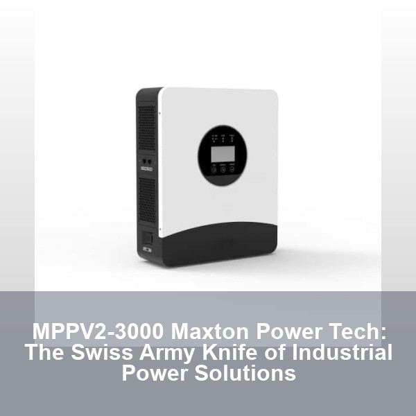 MPPV2-3000 Maxton Power Tech: The Swiss Army Knife of Industrial Power Solutions
